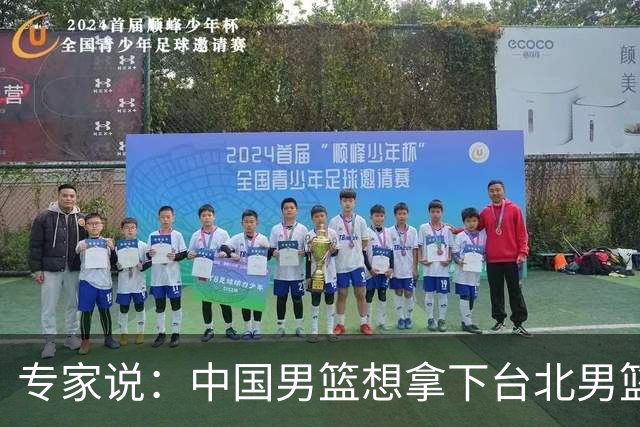 专家说：中国男篮想拿下台北男篮要做到4点，少一点都容易翻车