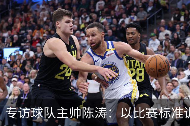 专访球队主帅陈涛：以比赛标准训练，用拼搏回馈球迷