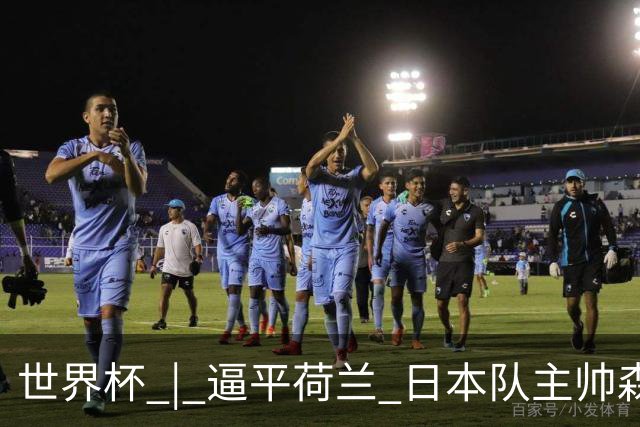 世界杯 | 逼平荷兰 日本队主帅森保一仍不满意