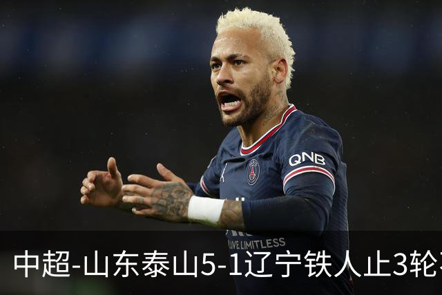 中超-山东泰山5-1辽宁铁人止3轮不胜暂升第四 泽卡2射1传瓦科双响